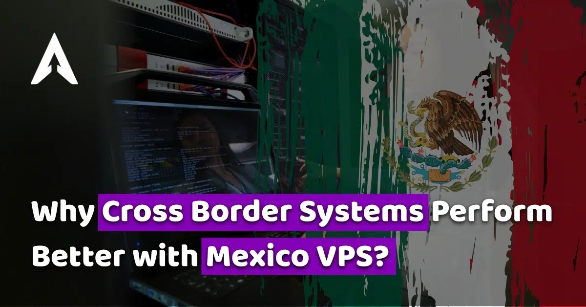 why cross border systems perform better with mexico vps